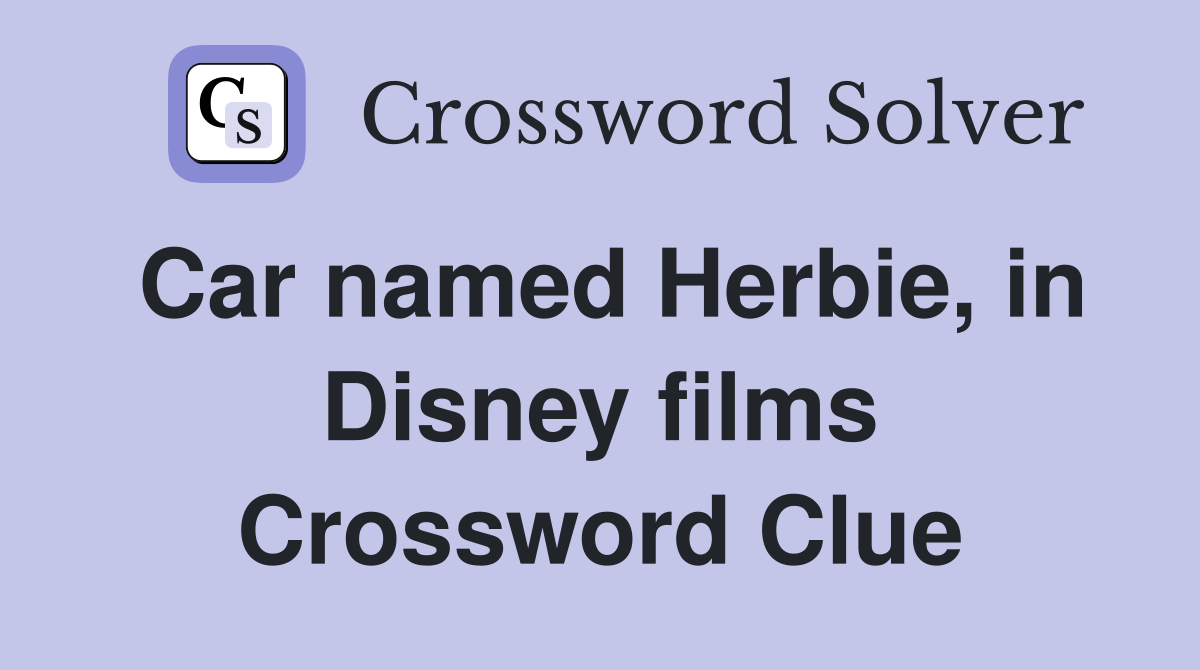 Car named Herbie, in Disney films Crossword Clue