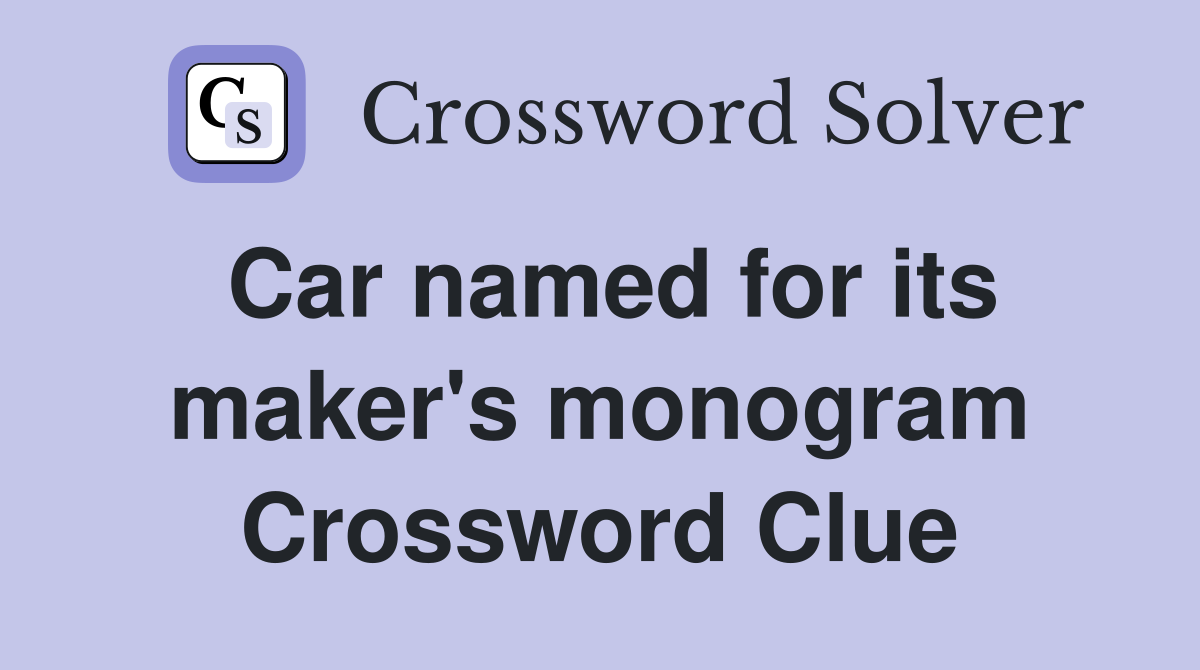 Car named for its maker's monogram Crossword Clue