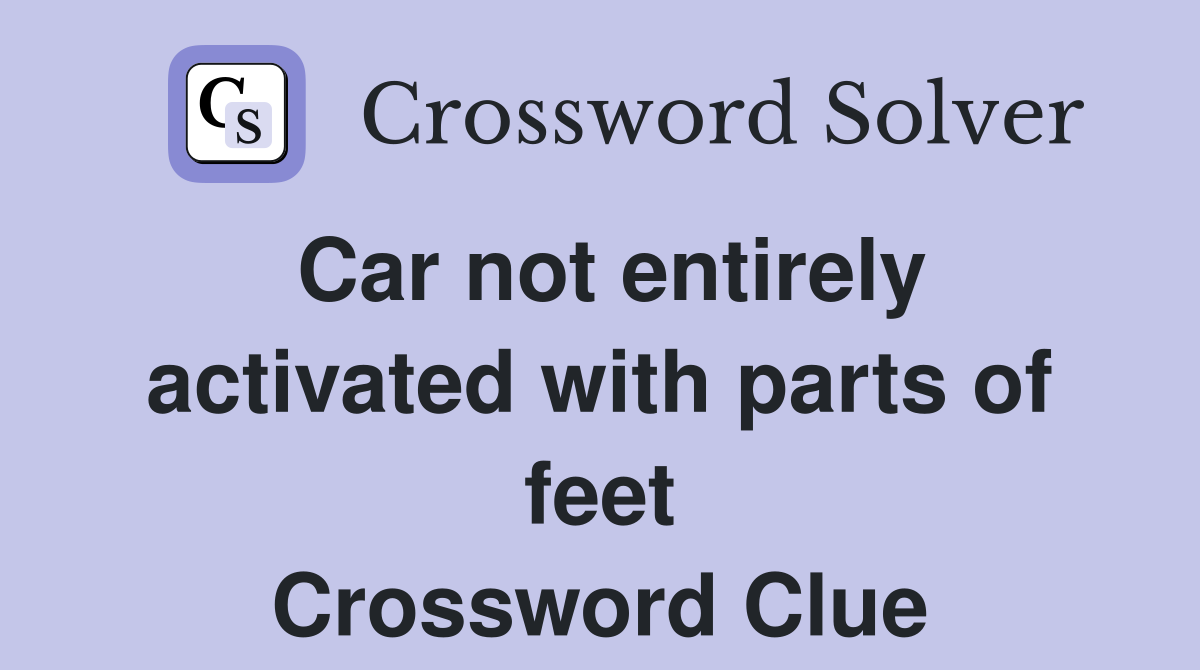Car not entirely activated with parts of feet Crossword Clue