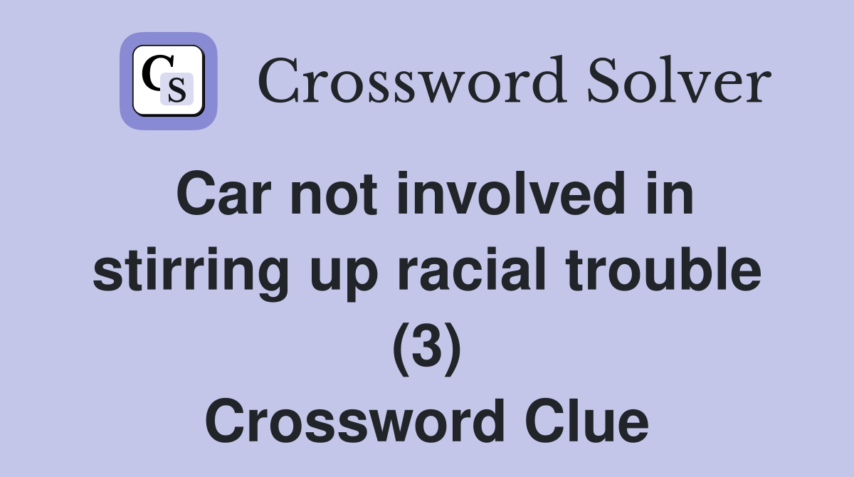 Car not involved in stirring up racial trouble (3) Crossword Clue