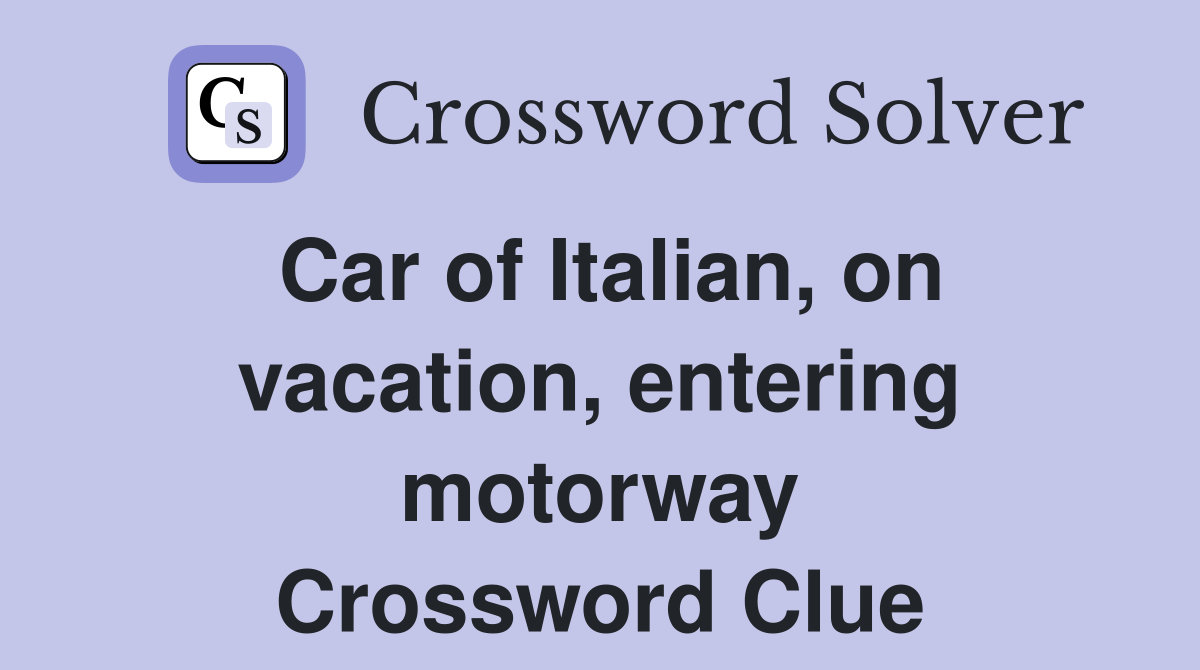 Car of Italian, on vacation, entering motorway Crossword Clue