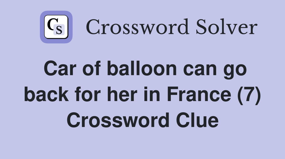 Car of balloon can go back for her in France (7) Crossword Clue