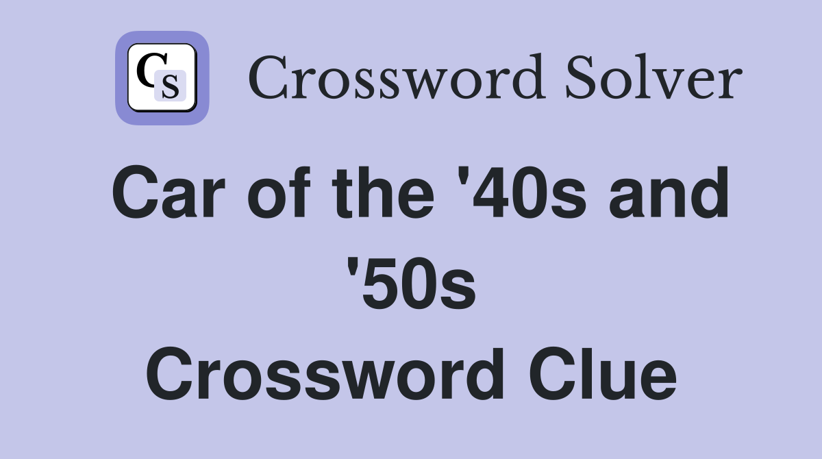 Car of the '40s and '50s Crossword Clue