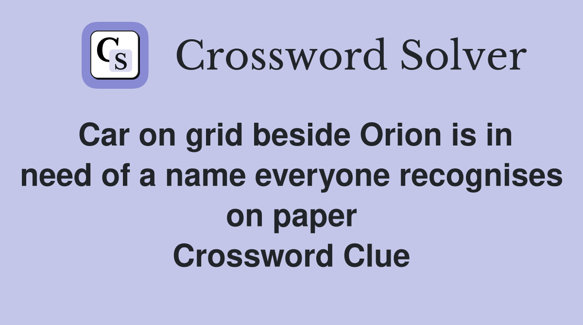 Car on grid beside Orion is in need of a name everyone recognises on paper Crossword Clue