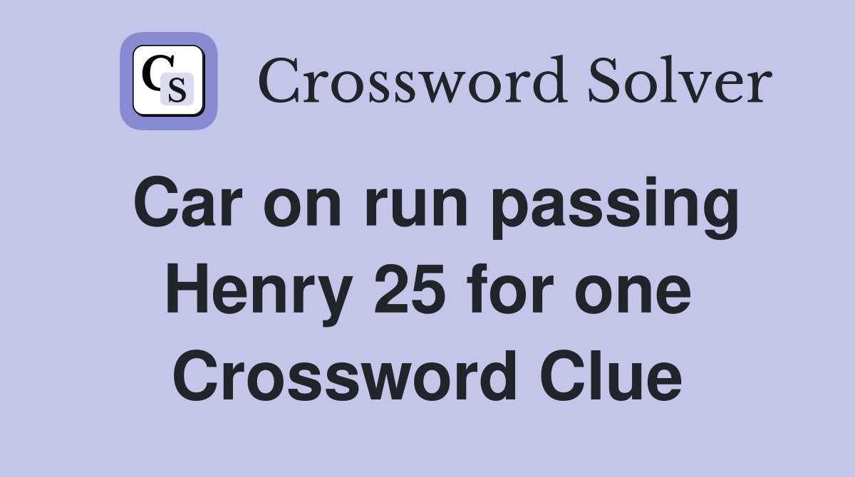 Car on run passing Henry 25 for one Crossword Clue