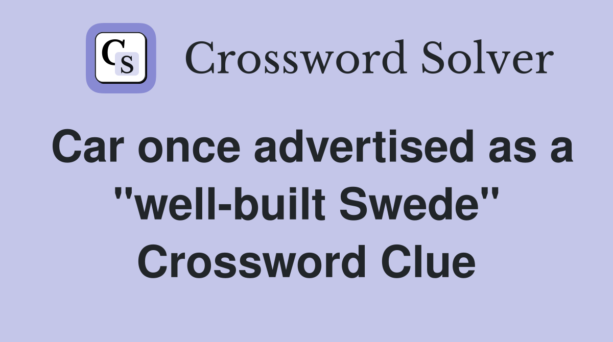 Car once advertised as a "well-built Swede" Crossword Clue
