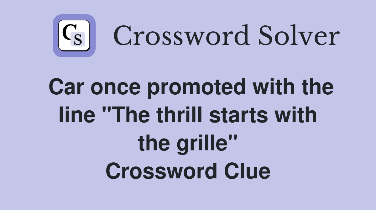 Car once promoted with the line "The thrill starts with the grille" Crossword Clue