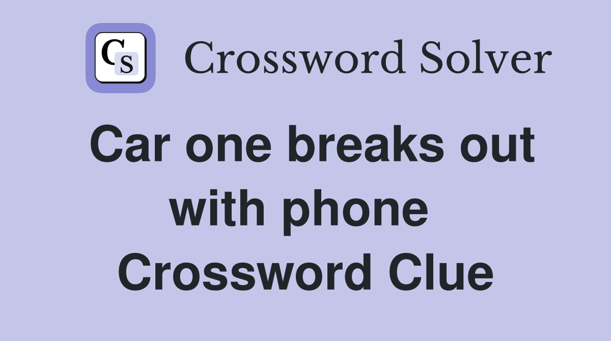 Car one breaks out with phone  Crossword Clue