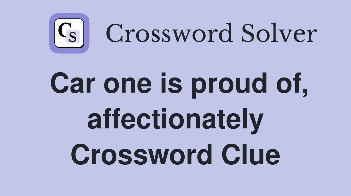Car one is proud of, affectionately Crossword Clue