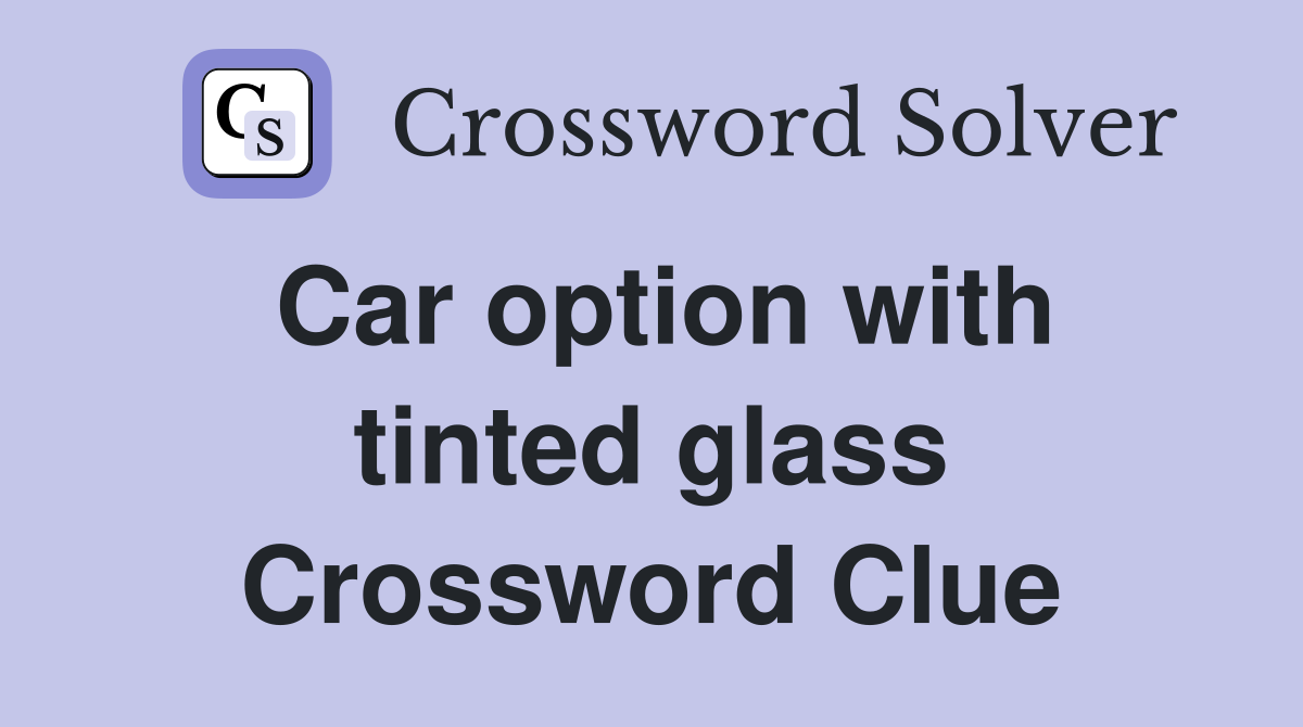 Car option with tinted glass Crossword Clue