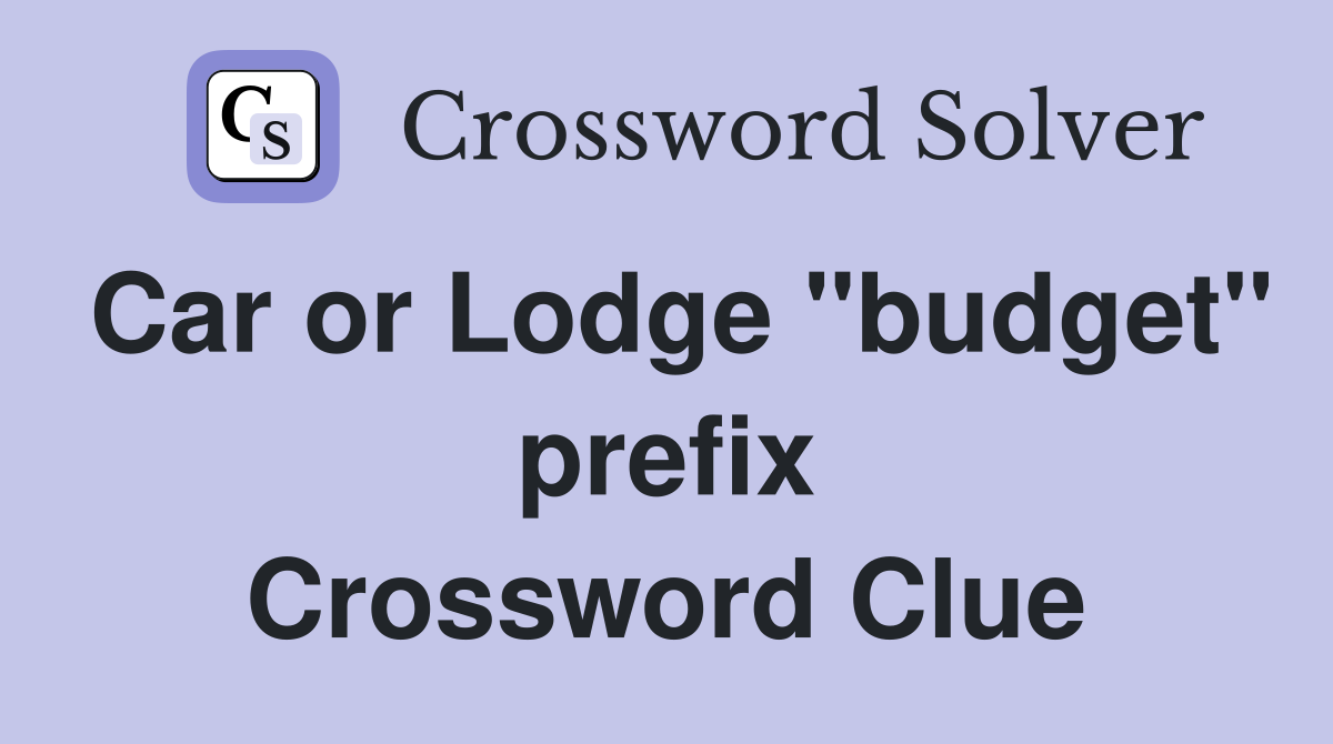 Car or Lodge "budget" prefix Crossword Clue