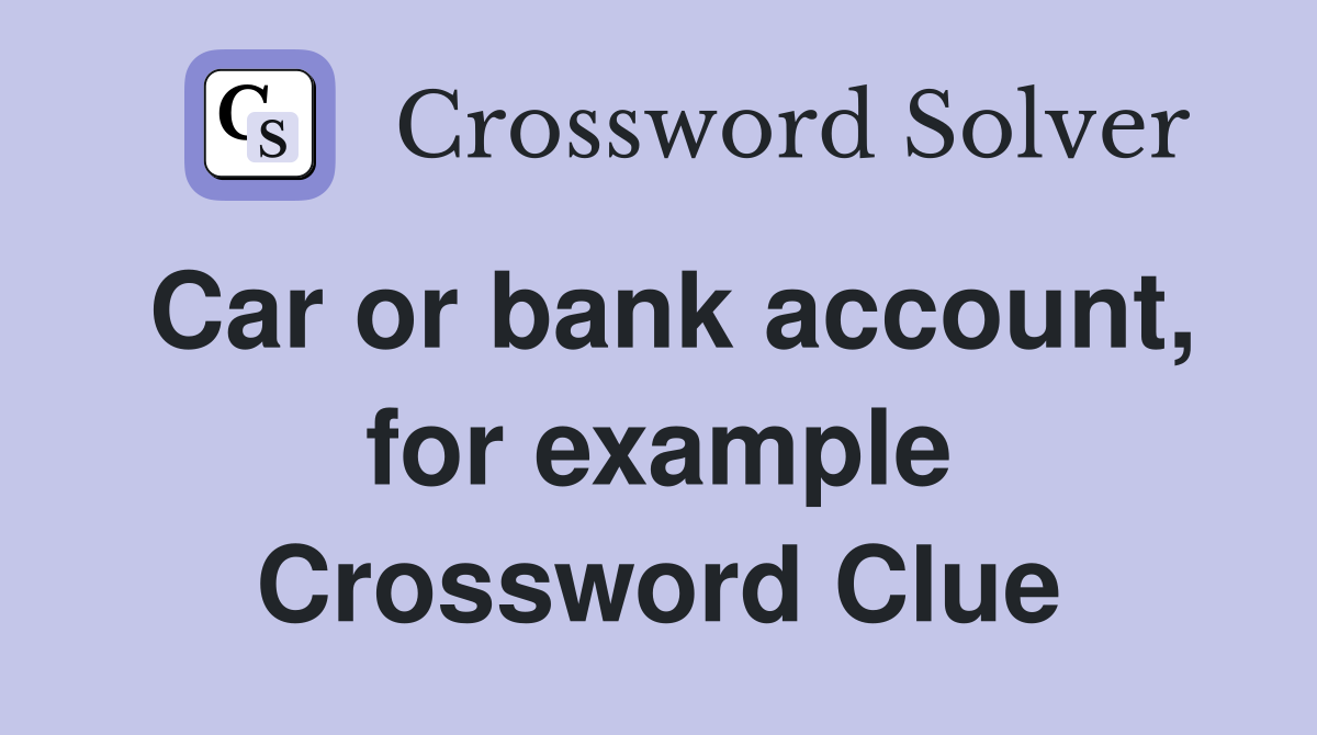 Car or bank account, for example Crossword Clue