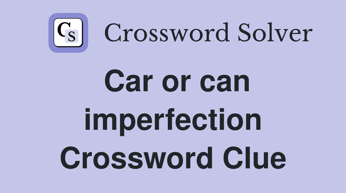 Car or can imperfection Crossword Clue