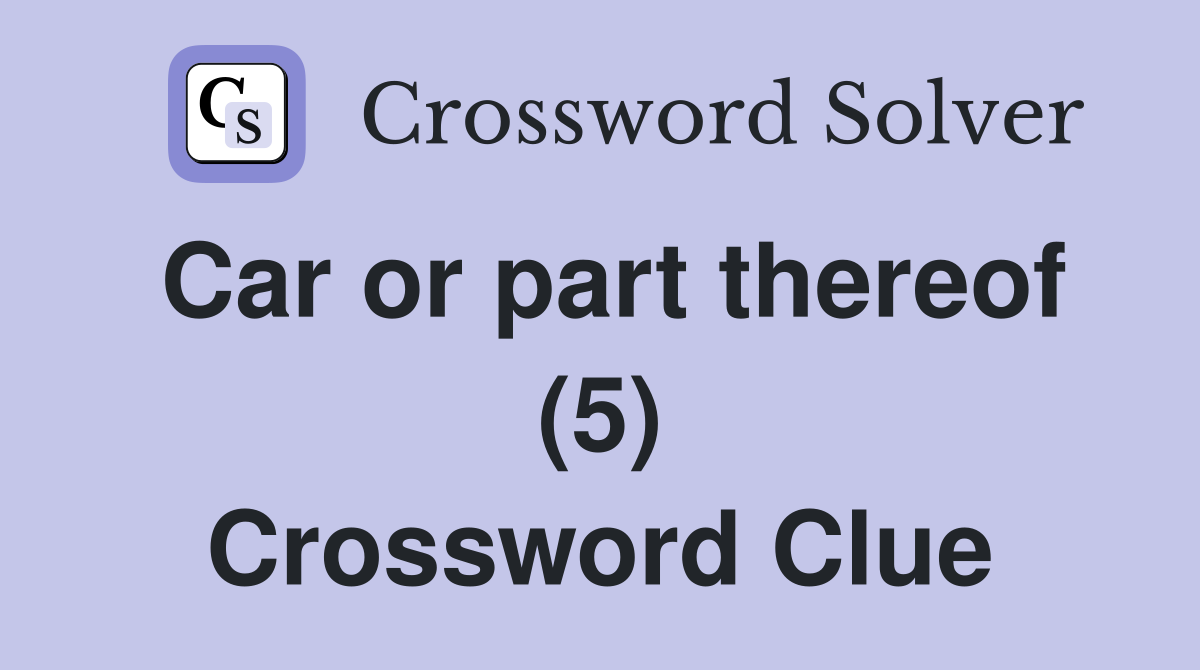 Car or part thereof (5) Crossword Clue