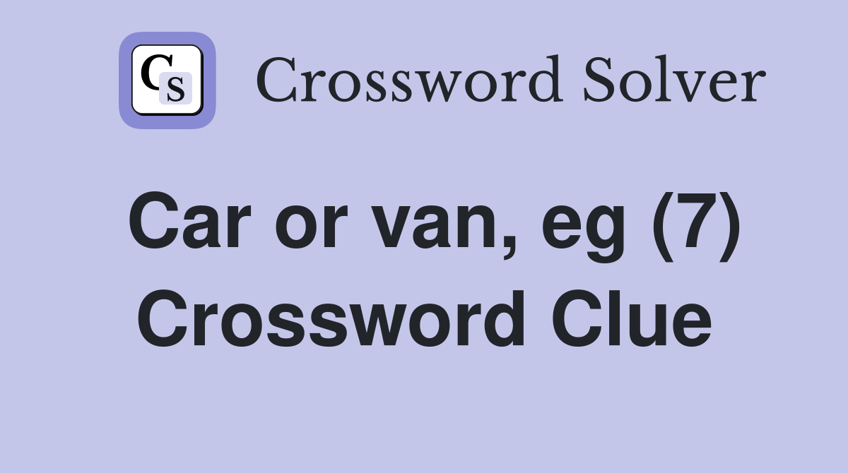 Car or van, eg (7) Crossword Clue