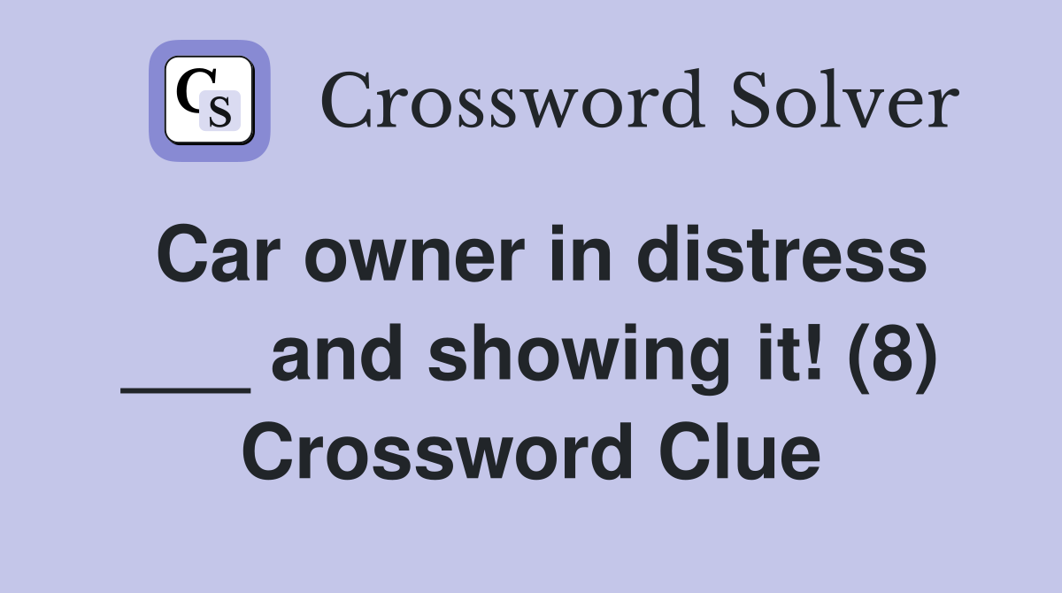 Car owner in distress ___ and showing it! (8) Crossword Clue