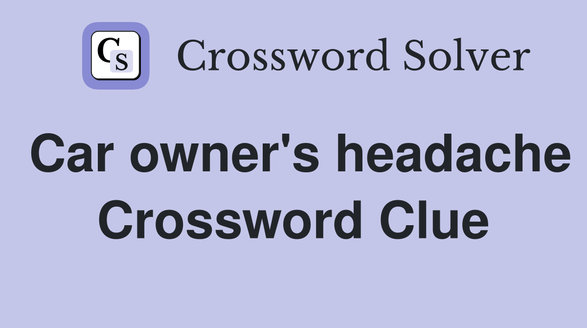 Car owner's headache Crossword Clue