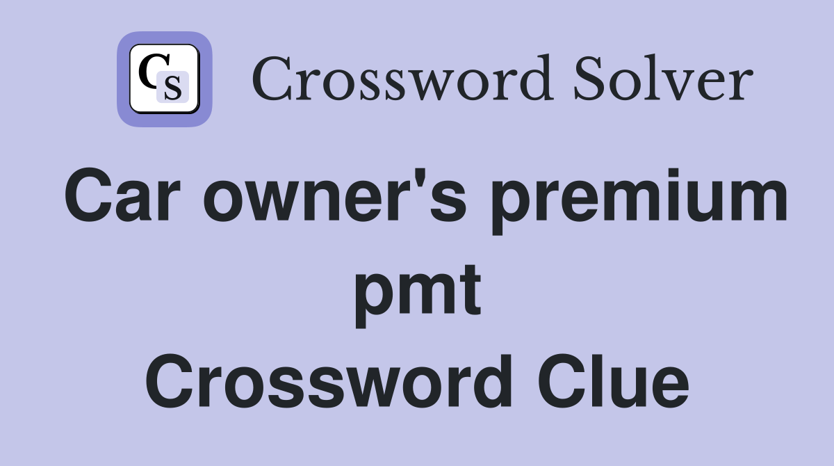 Car owner's premium pmt Crossword Clue