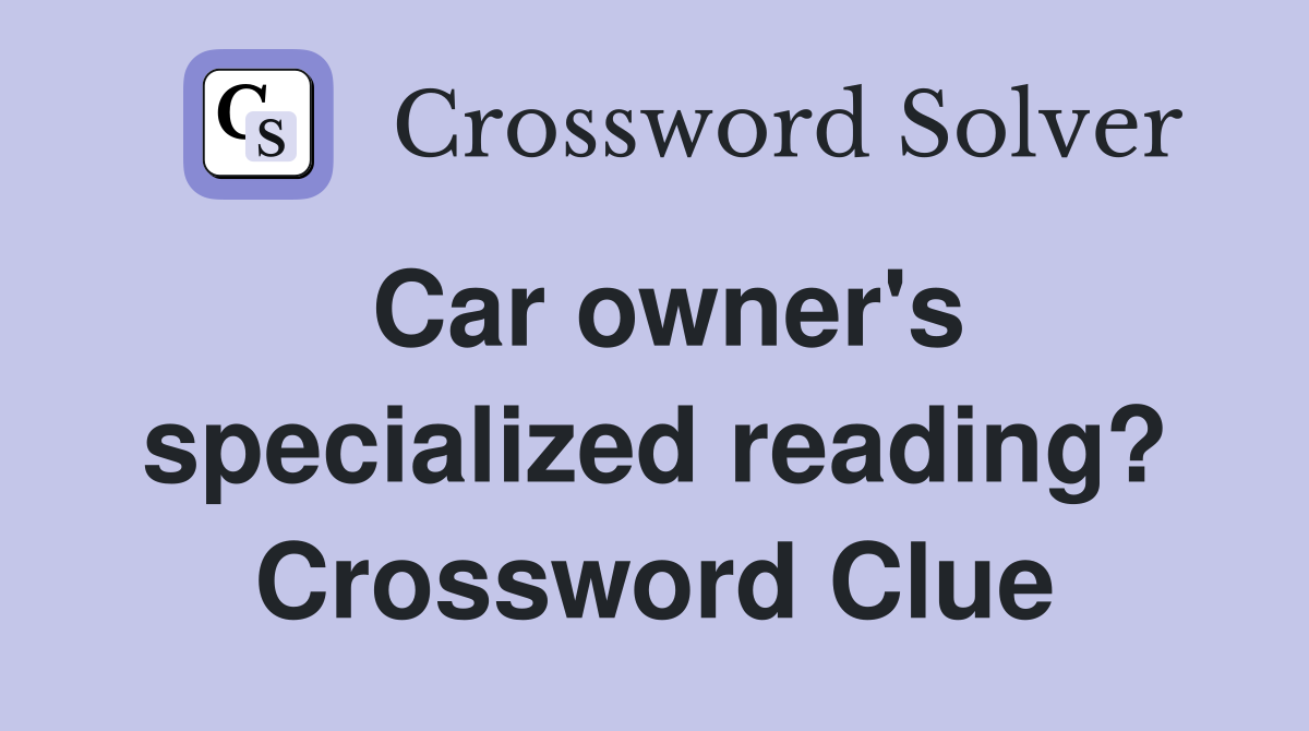Car owner's specialized reading? Crossword Clue
