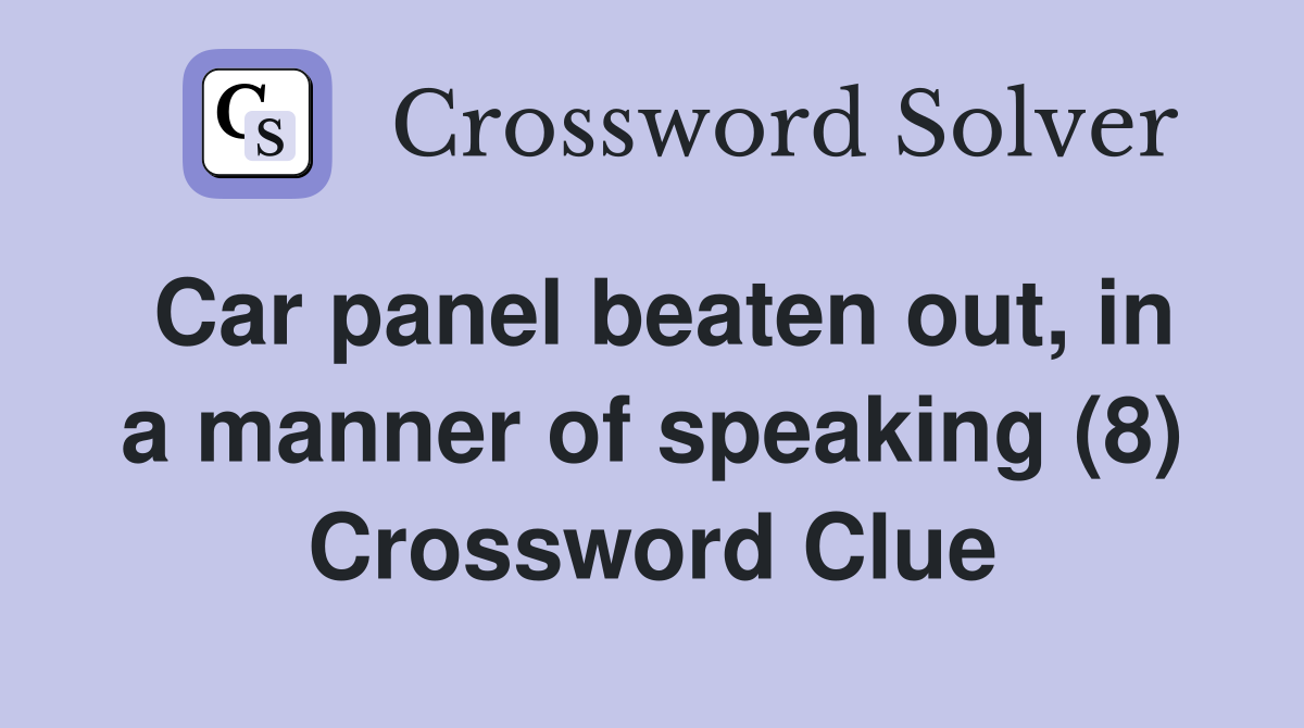 Car panel beaten out, in a manner of speaking (8) Crossword Clue