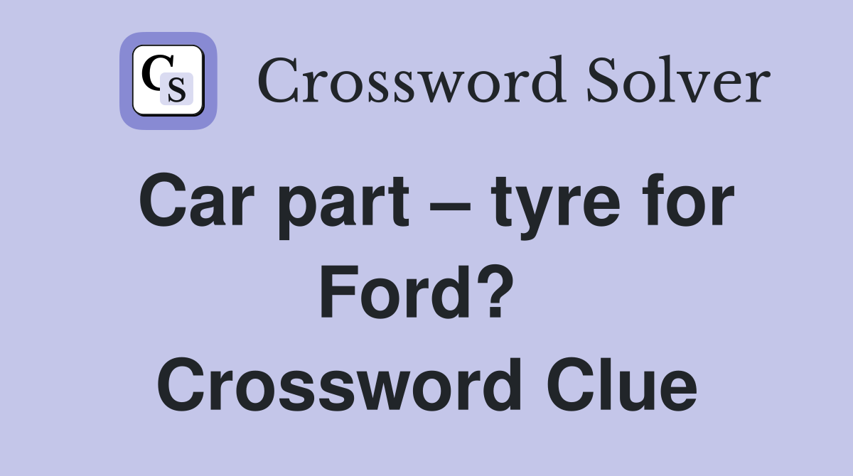 Car part – tyre for Ford?  Crossword Clue