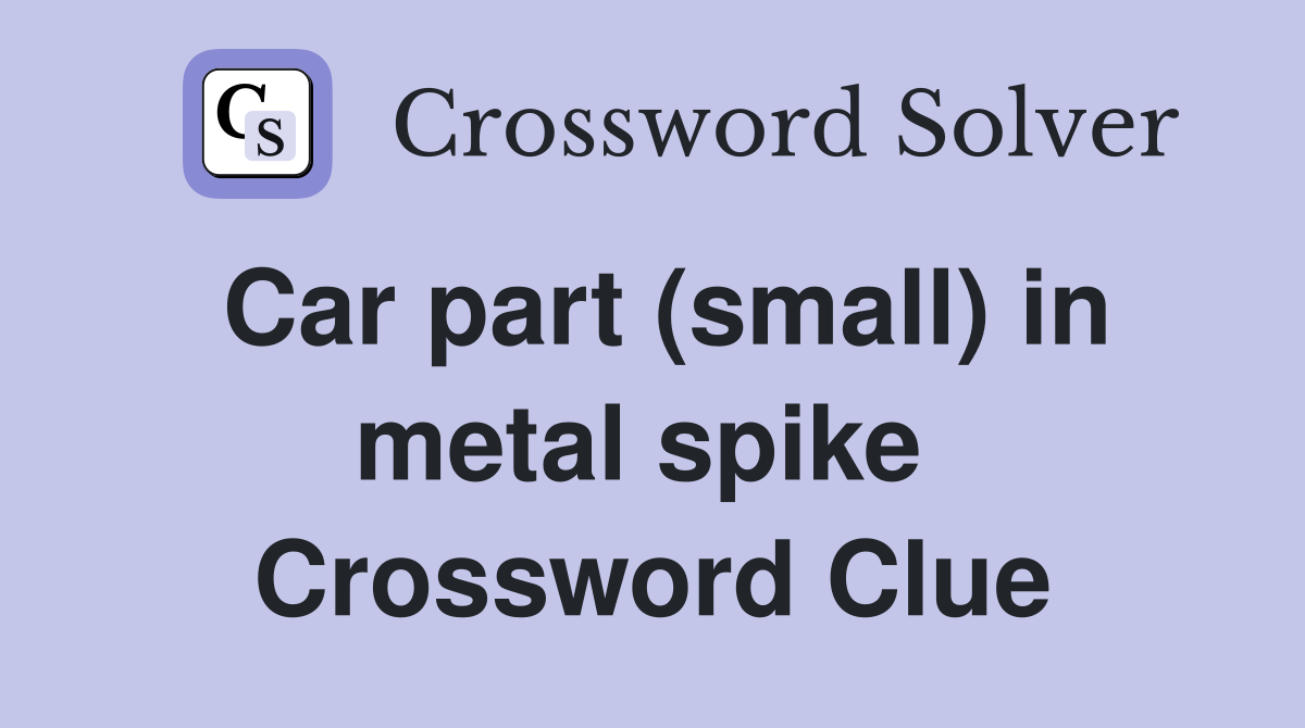 Car part (small) in metal spike  Crossword Clue
