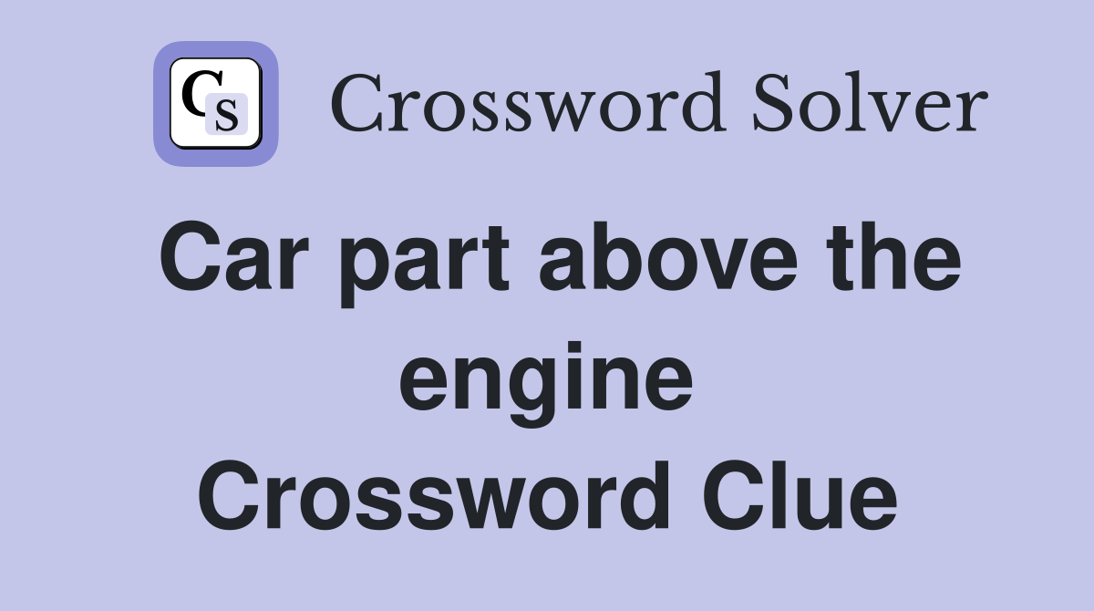 Car part above the engine Crossword Clue