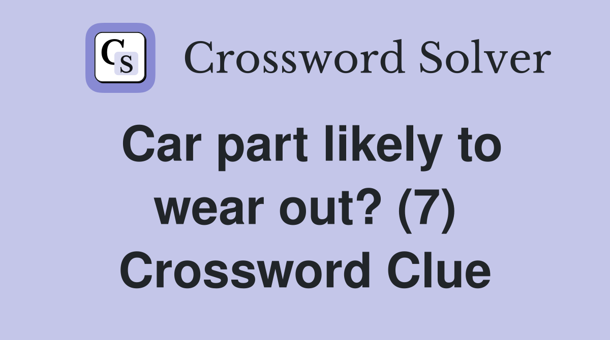 Car part likely to wear out? (7) Crossword Clue