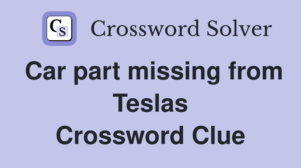 Car part missing from Teslas Crossword Clue
