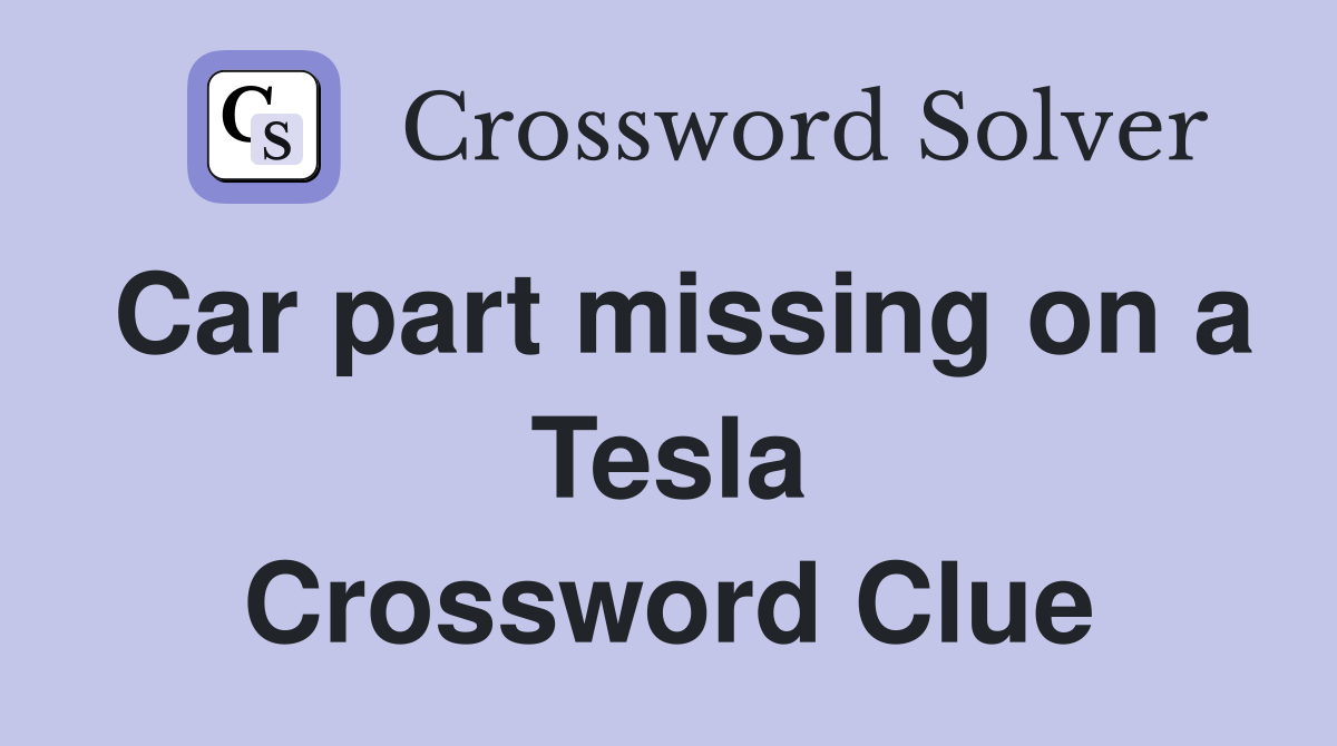 Car part missing on a Tesla Crossword Clue