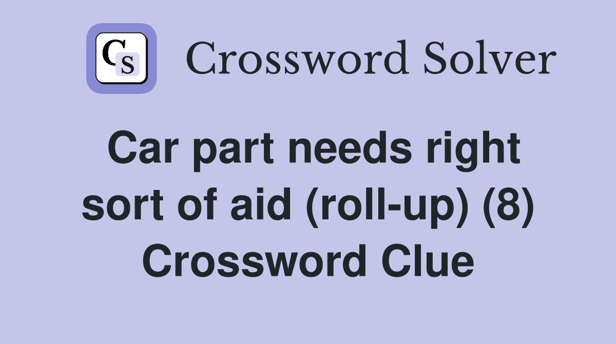 Car part needs right sort of aid (roll-up) (8) Crossword Clue