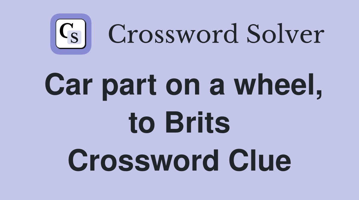 Car part on a wheel, to Brits Crossword Clue