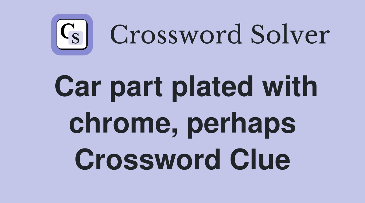 Car part plated with chrome, perhaps Crossword Clue