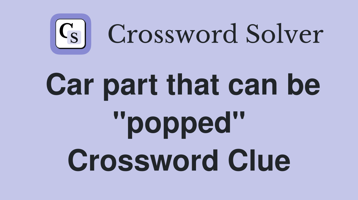 Car part that can be "popped" Crossword Clue
