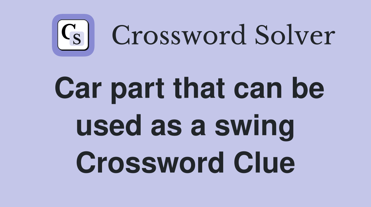 Car part that can be used as a swing Crossword Clue