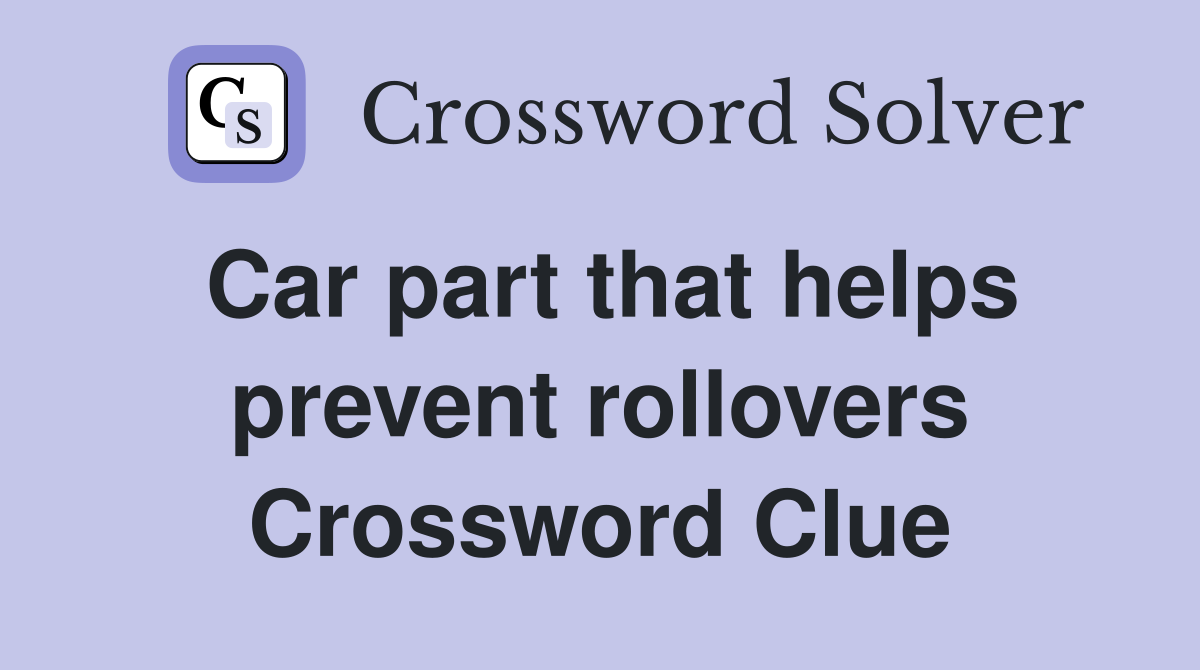 Car part that helps prevent rollovers Crossword Clue