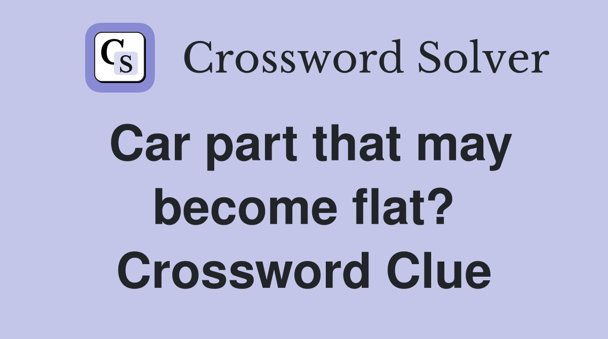 Car part that may become flat? Crossword Clue