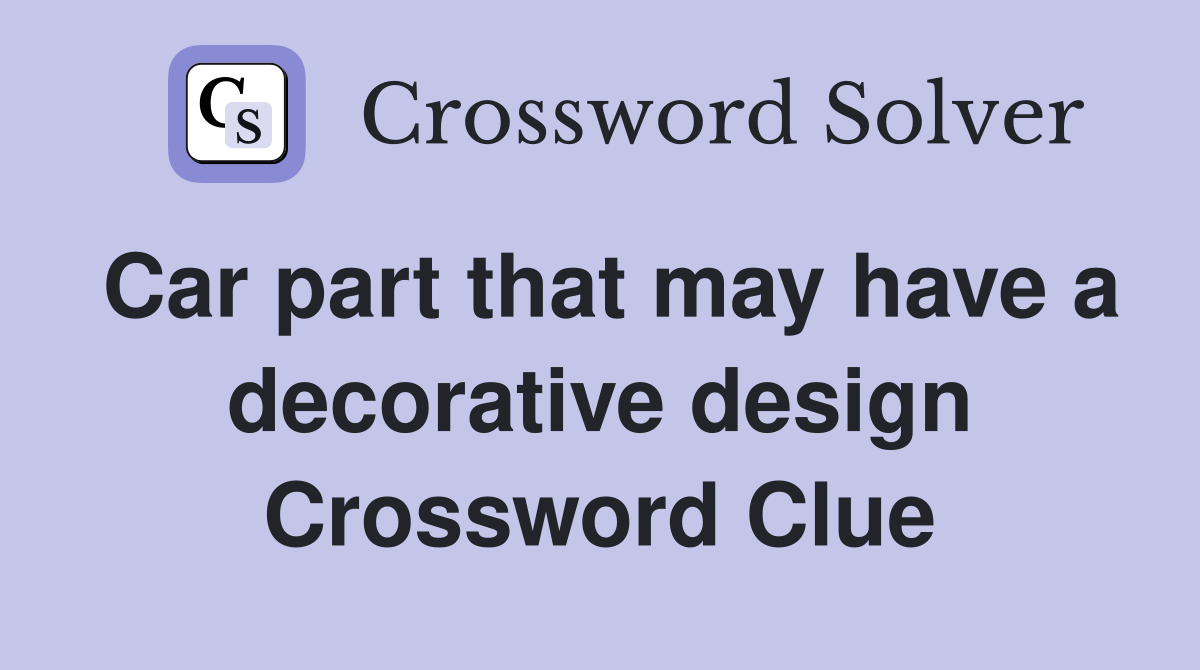 Car part that may have a decorative design Crossword Clue