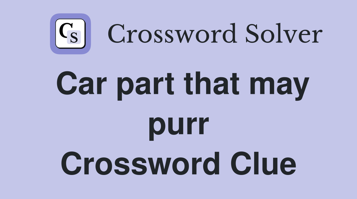 Car part that may purr Crossword Clue