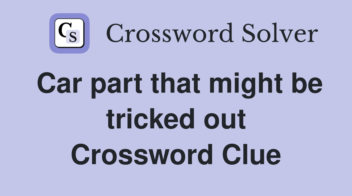 Car part that might be tricked out Crossword Clue