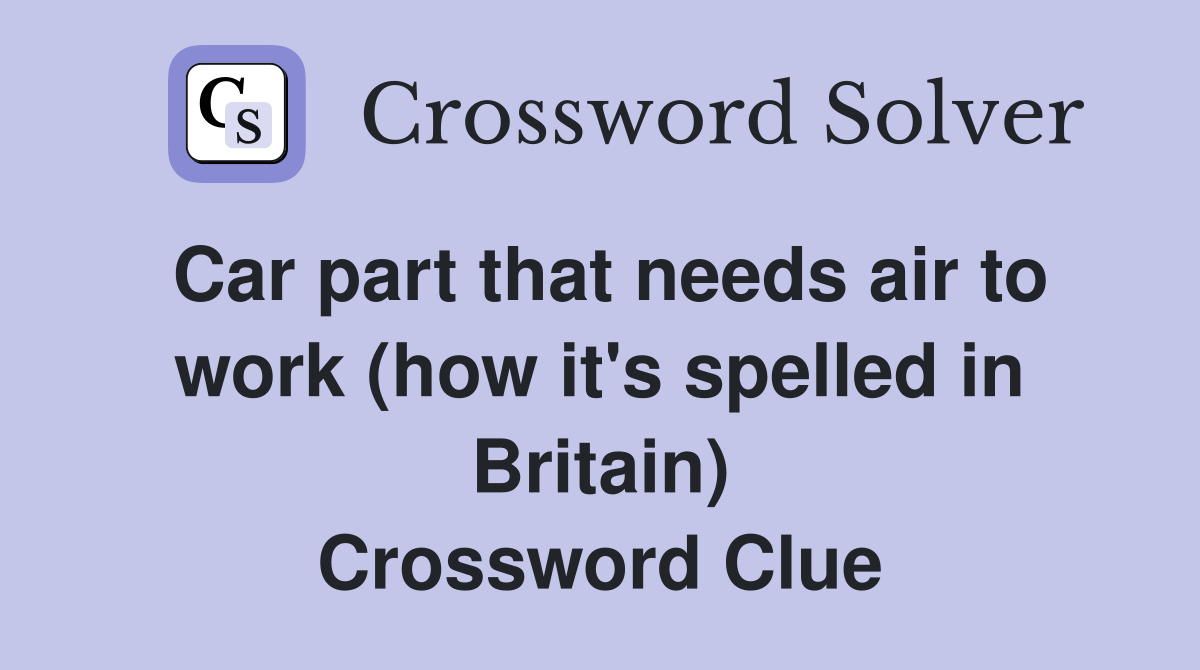 Car part that needs air to work (how it's spelled in Britain) Crossword Clue