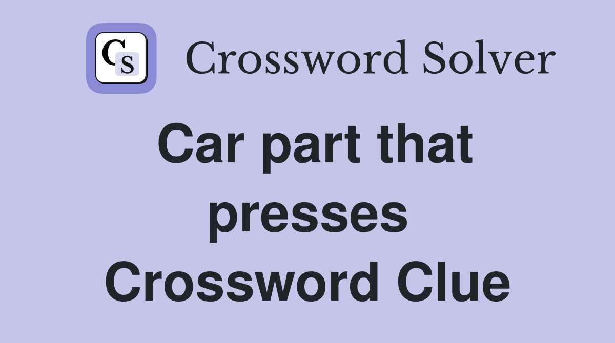 Car part that presses Crossword Clue