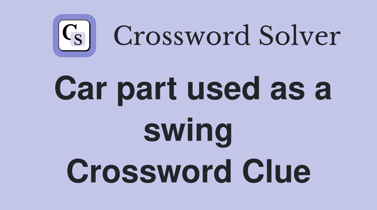 Car part used as a swing Crossword Clue