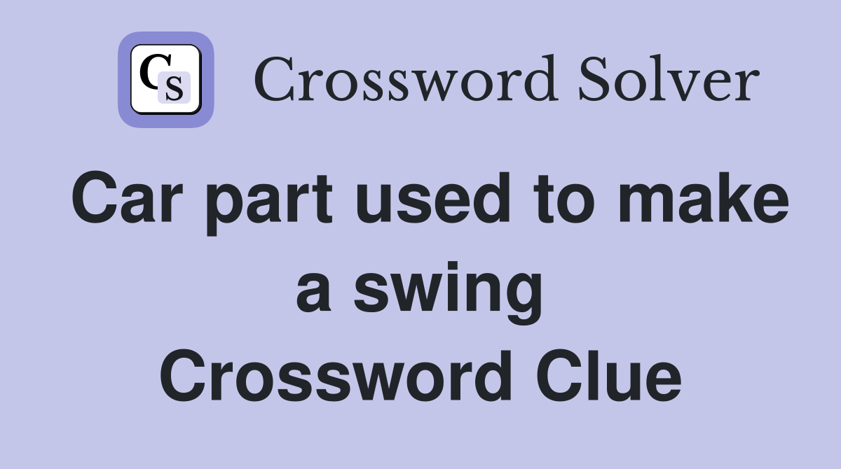 Car part used to make a swing Crossword Clue
