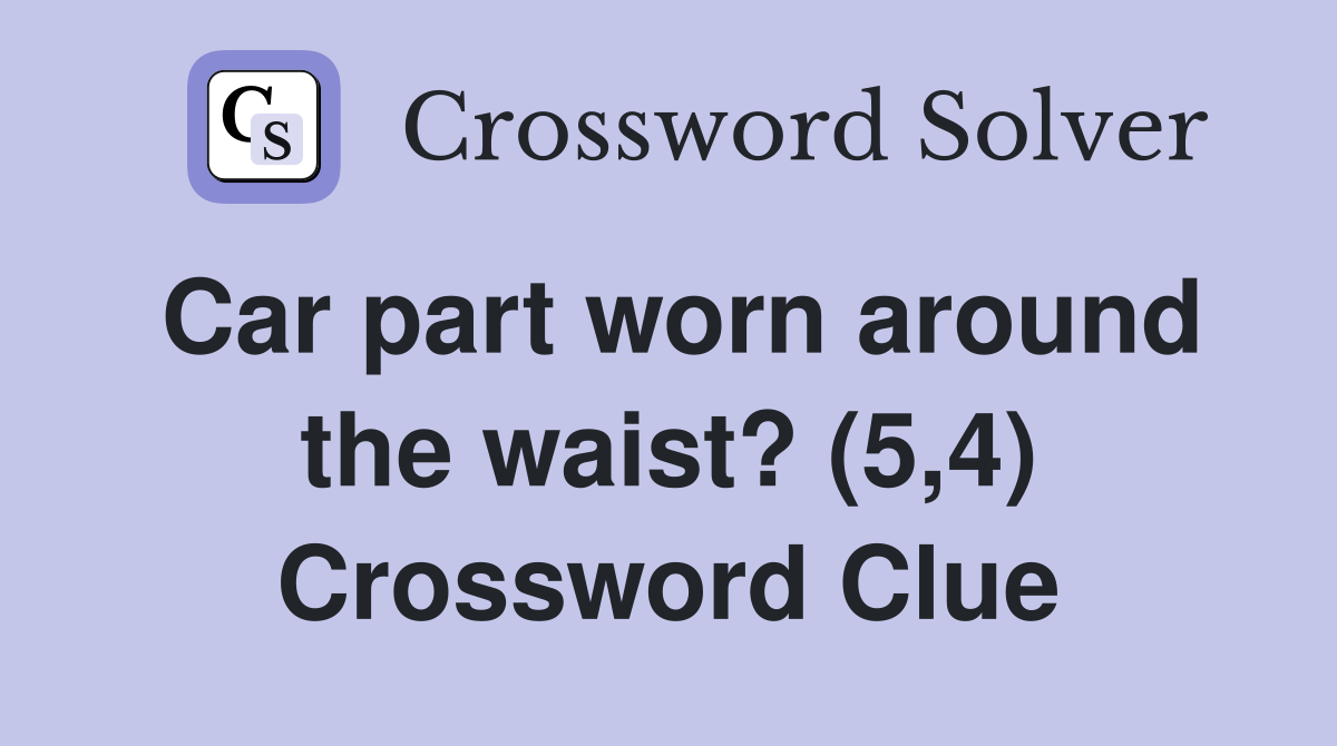 Car part worn around the waist? (5,4) Crossword Clue