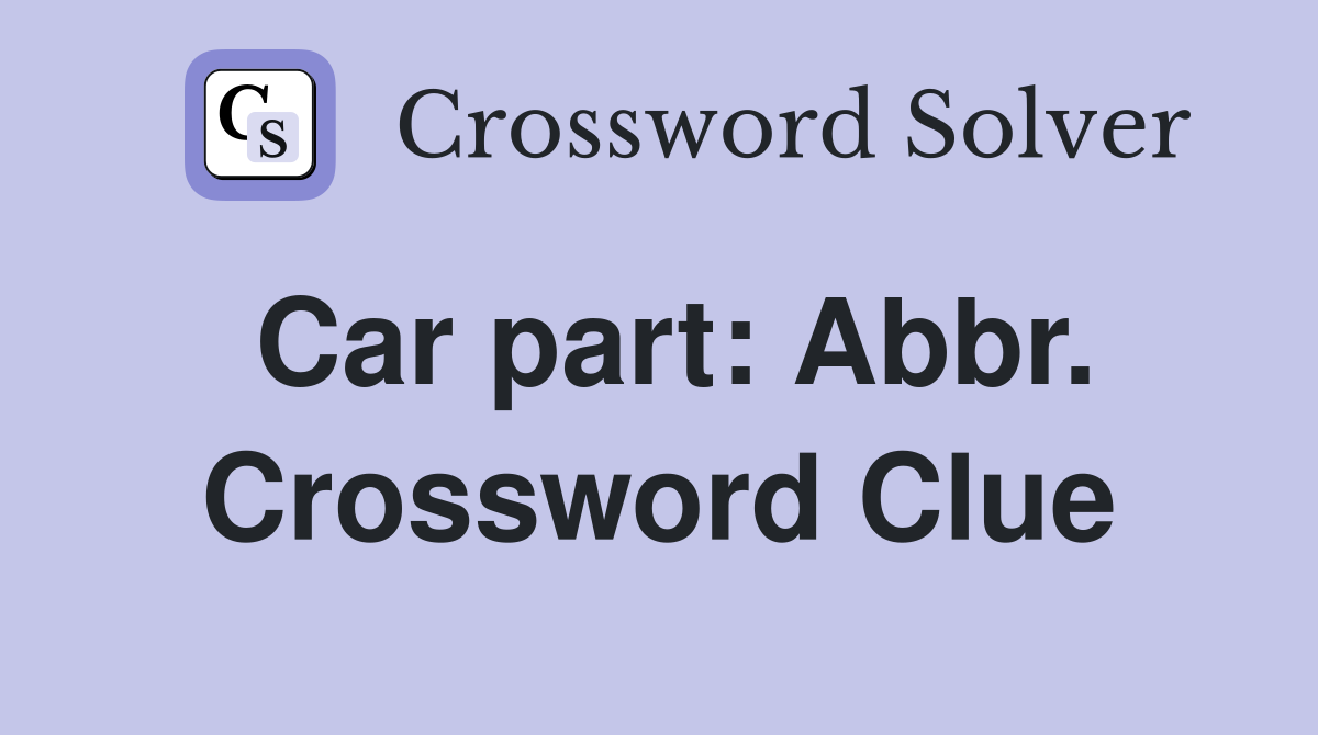 Car part: Abbr. Crossword Clue