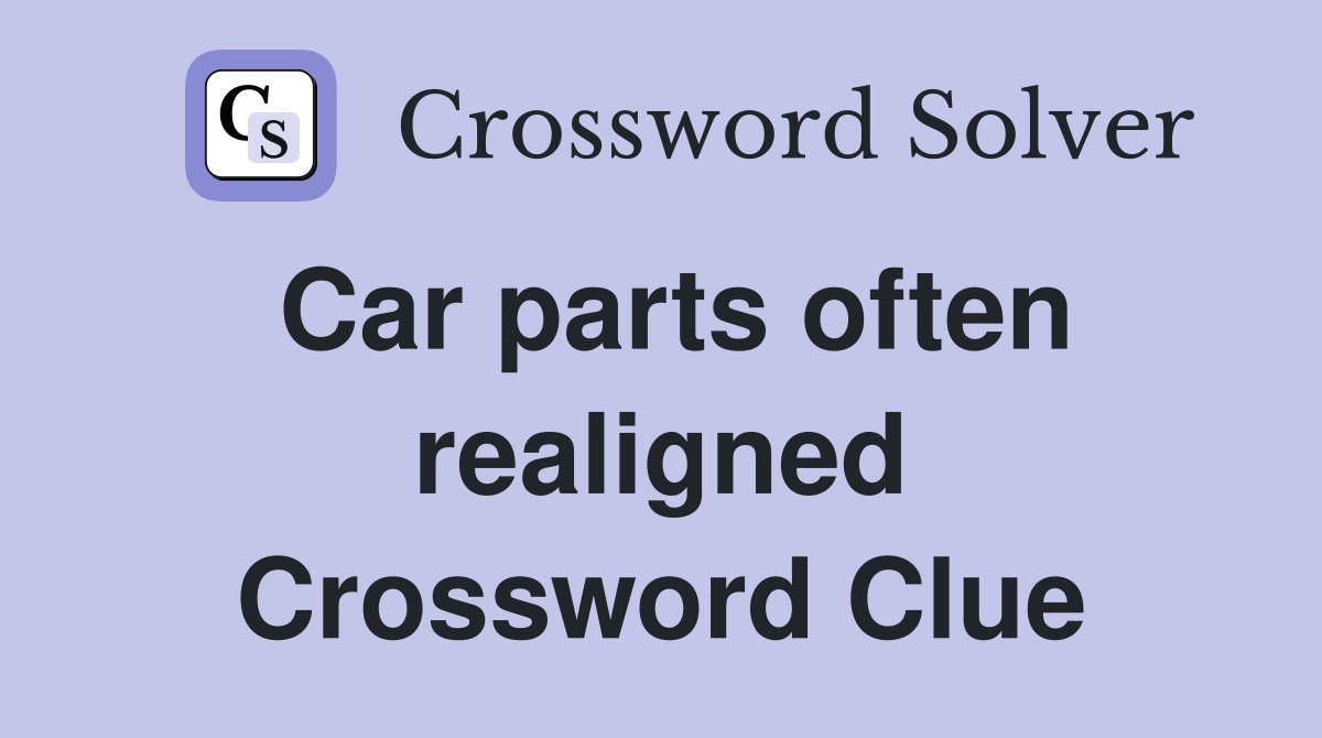 Car parts often realigned Crossword Clue