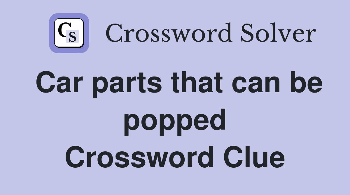 Car parts that can be popped Crossword Clue