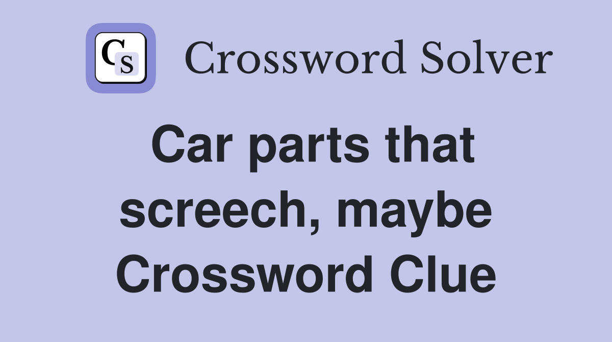 Car parts that screech, maybe Crossword Clue
