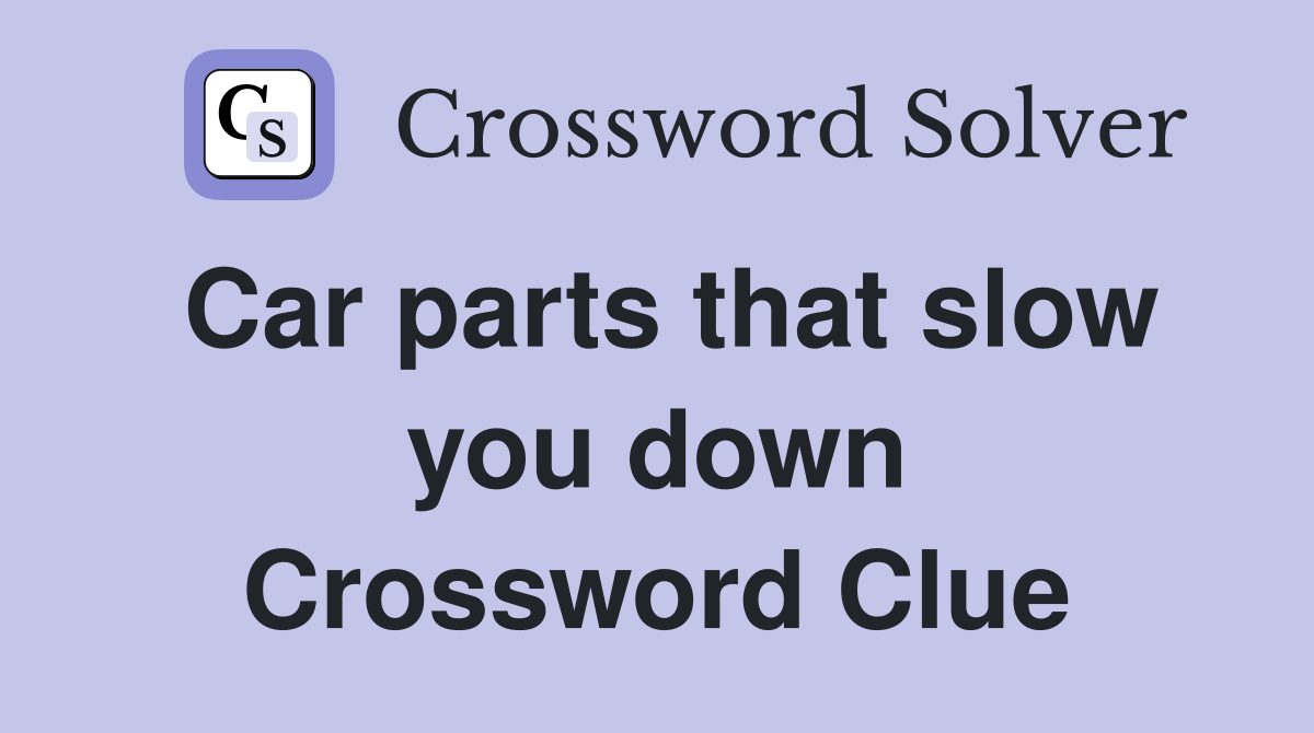 Car parts that slow you down Crossword Clue